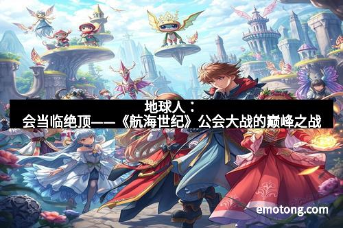 地球人:会当临绝顶——《航海世纪》公会大战的巅峰之战